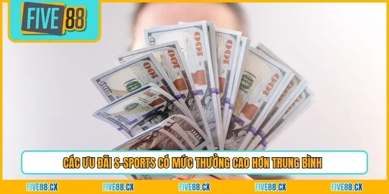 Các ưu đãi S-Sports có mức thưởng cao hơn trung bình