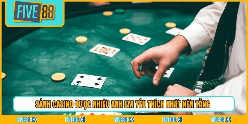 Sảnh casino được nhiều anh em yêu thích nhất nền tảng